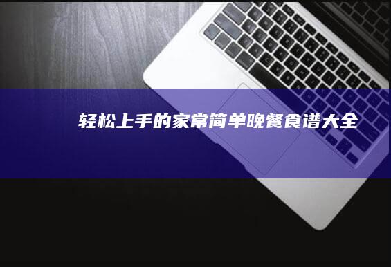 轻松上手的家常简单晚餐食谱大全